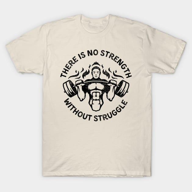 There is no Strength without Struggle T-Shirt by soulfulprintss8